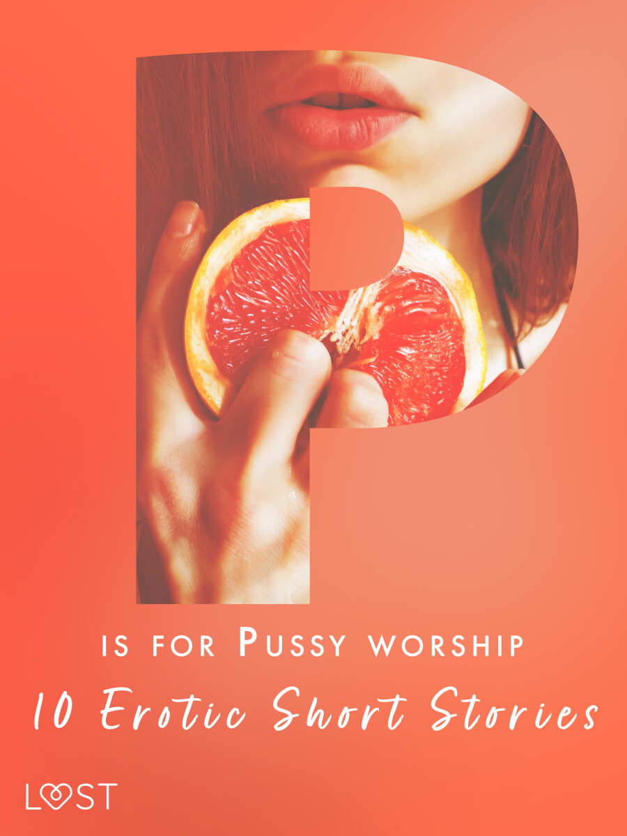 P is for Pussy worship - 10 Erotic Short Stories - Alexandra Södergran, Malva B., Nicolas Lemarin, Nicole Löv