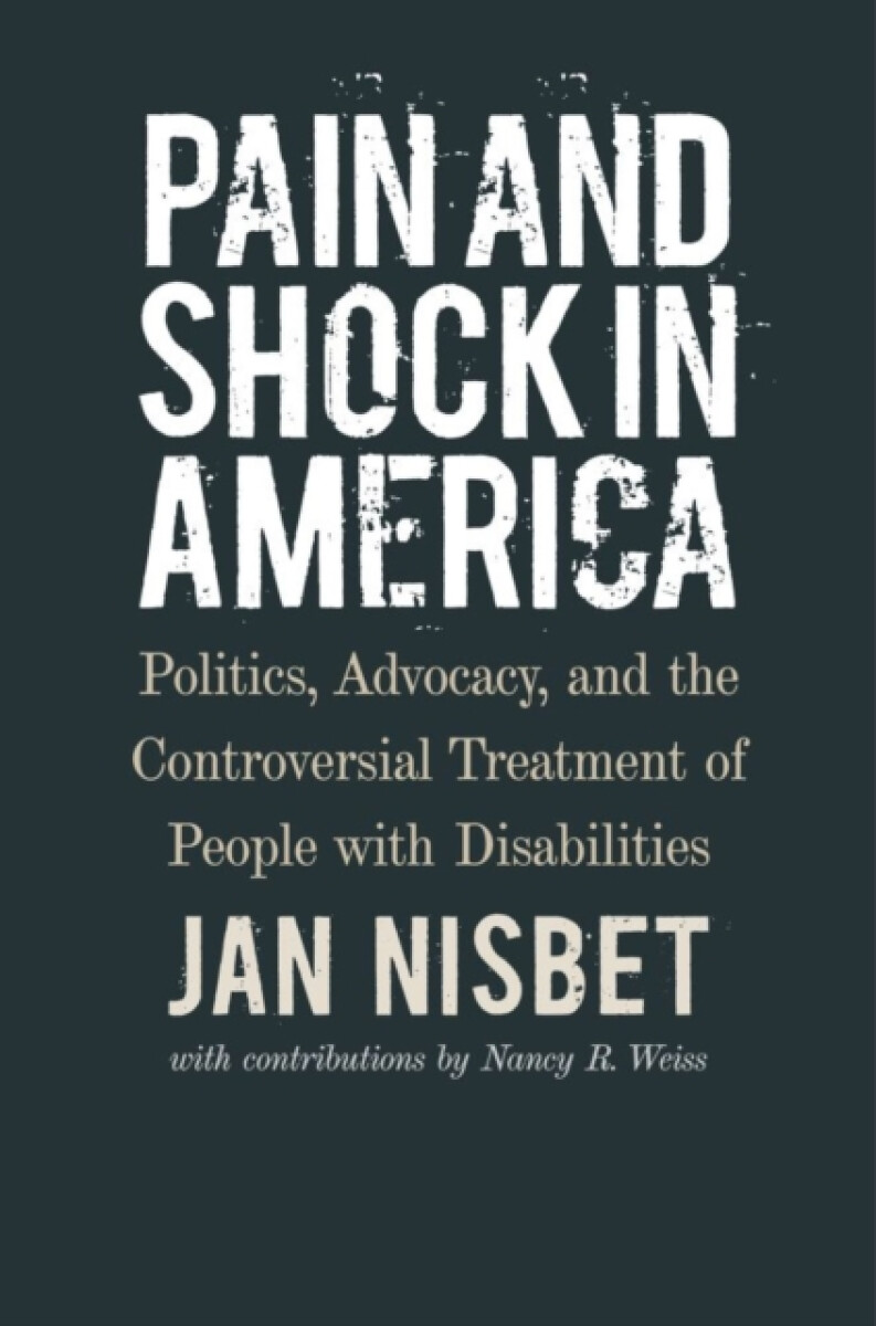 Kniha Pain and Shock in America – Politics, Advocacy, and the Controversial Treatment of People with Disabilities