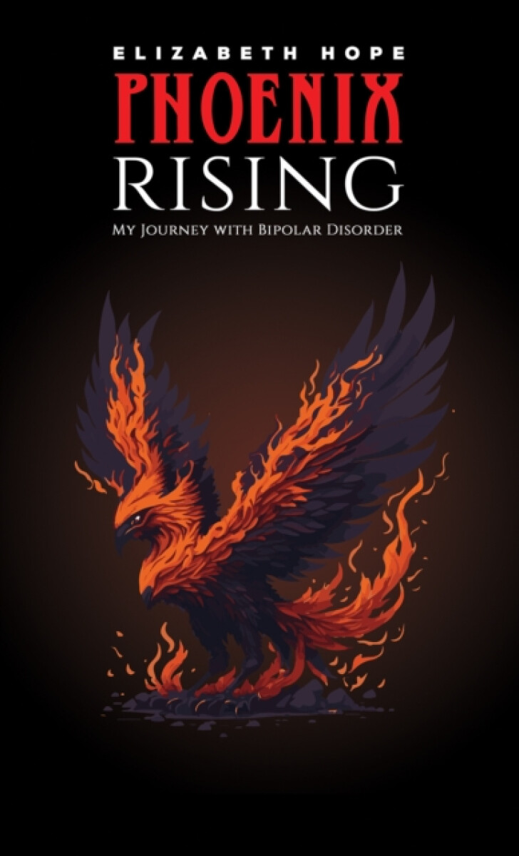 Phoenix Rising: My Journey with Bipolar Disorder - Elizabeth Hope