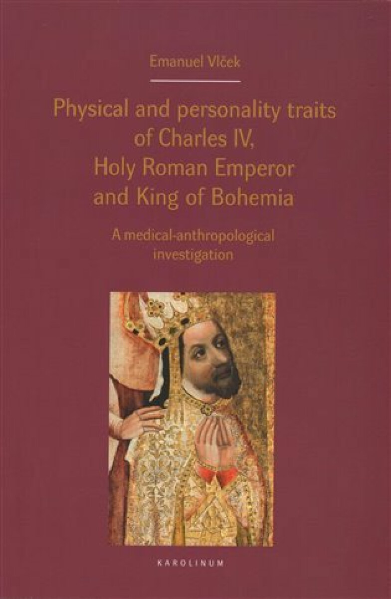 Kniha Physical and personality traits of Charles IV Holy Roman Emperor and King of Bohemia. A medical-anthropological investigation