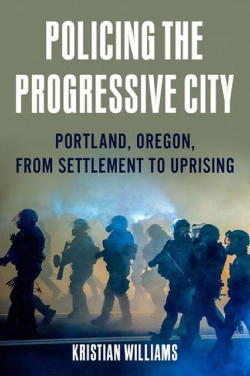 Policing the Progressive City - Kristian Williams