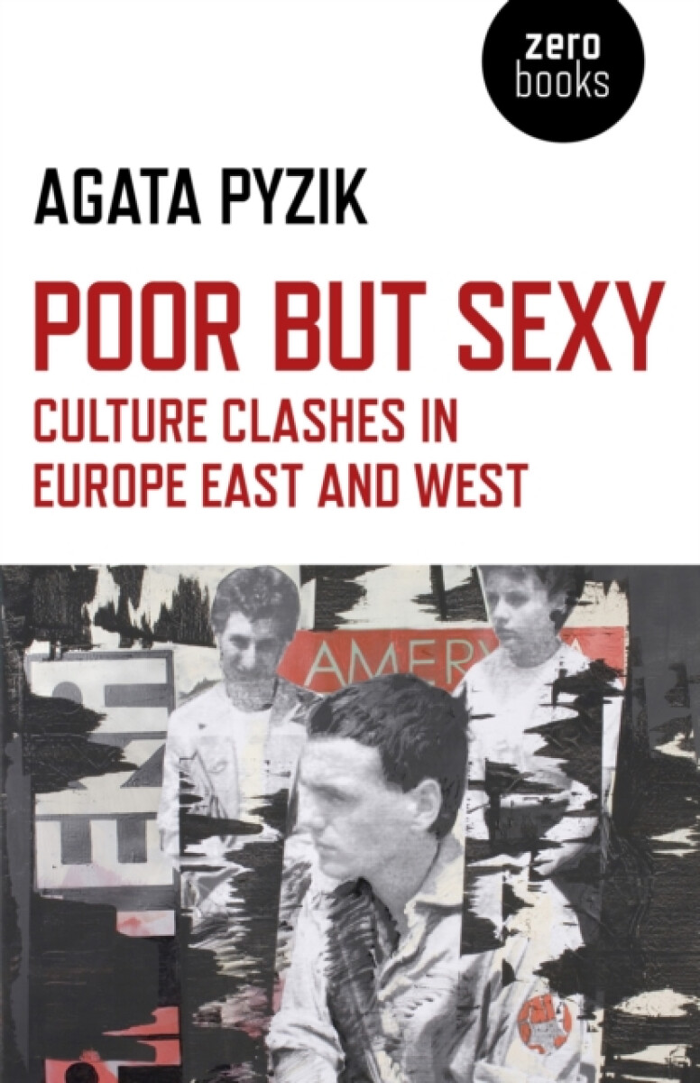 Poor but Sexy â€“ Culture Clashes in Europe East and West - Agata Pyzik