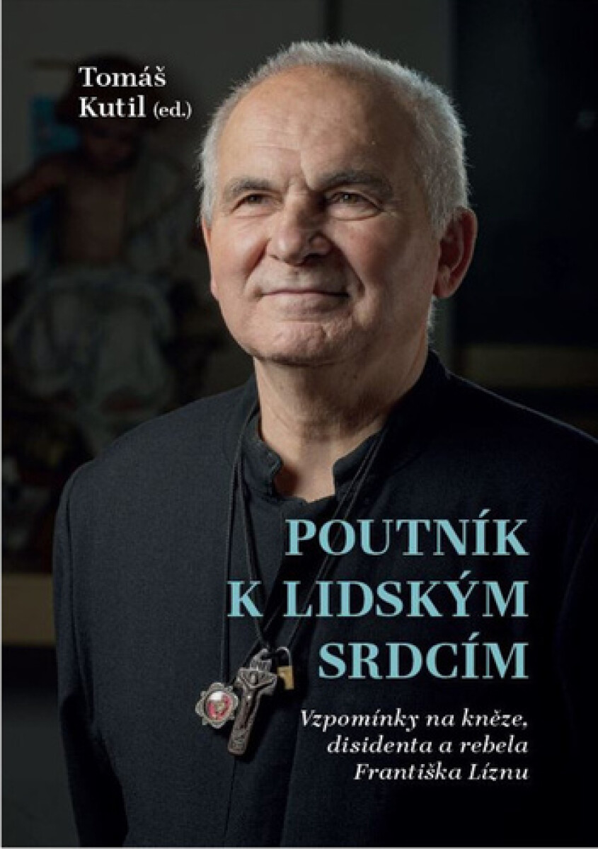 Kniha Poutník k lidským srdcím - Vzpomínky na kněze, disidenta a rebela Františka Líznu