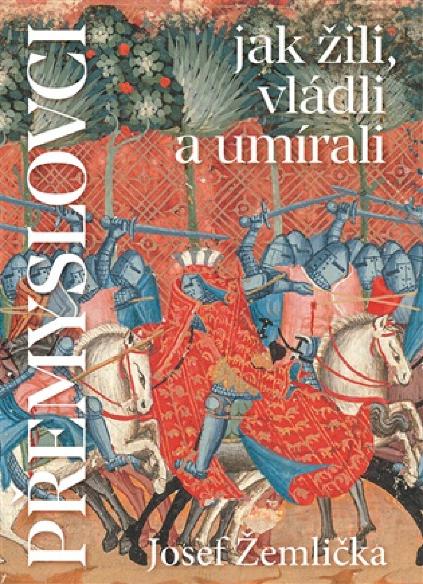 Přemyslovci - Jak žili, vládli, umírali