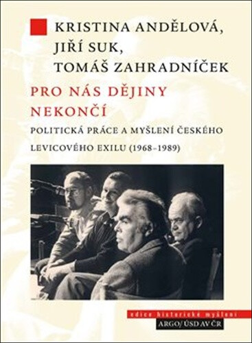 Kniha Pro nás dějiny nekončí. Politická práce a myšlení českého levicového exilu (1968-1989)