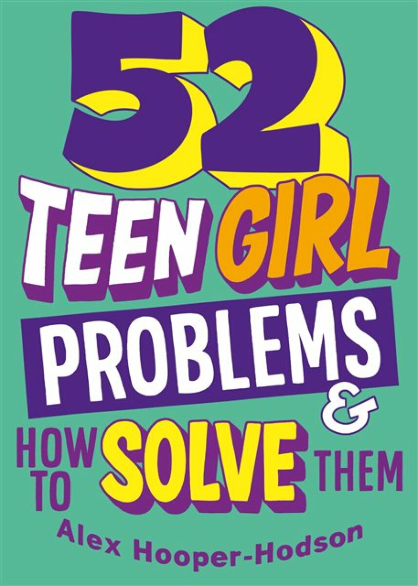 Problem Solved: 52 Teen Girl Problems & How To Solve Them - Alex Hooper-Hodson