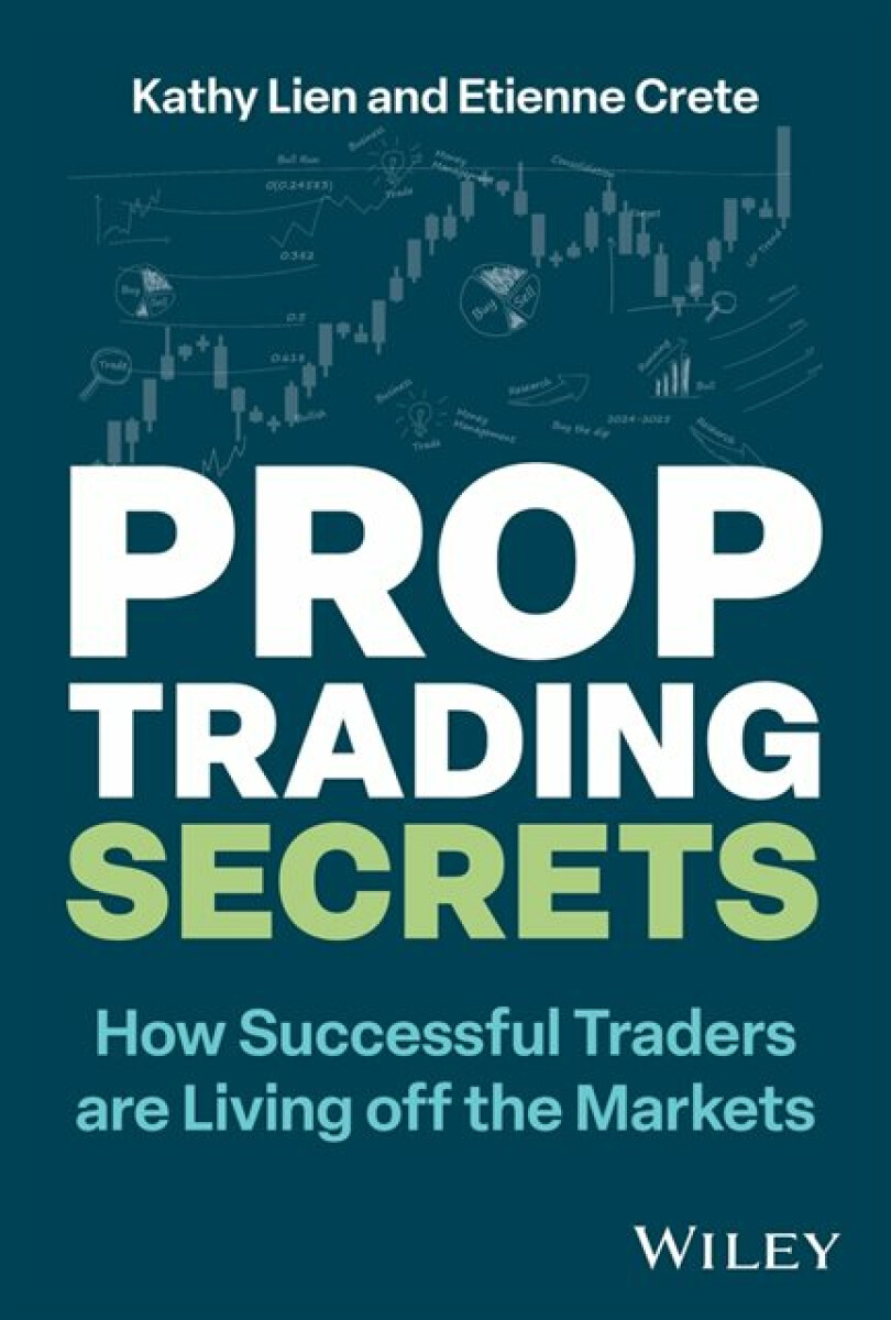 Prop Trading Secrets â€“ How Successful Traders are Living off the Markets - Lien Kathy, Etienne  Crete