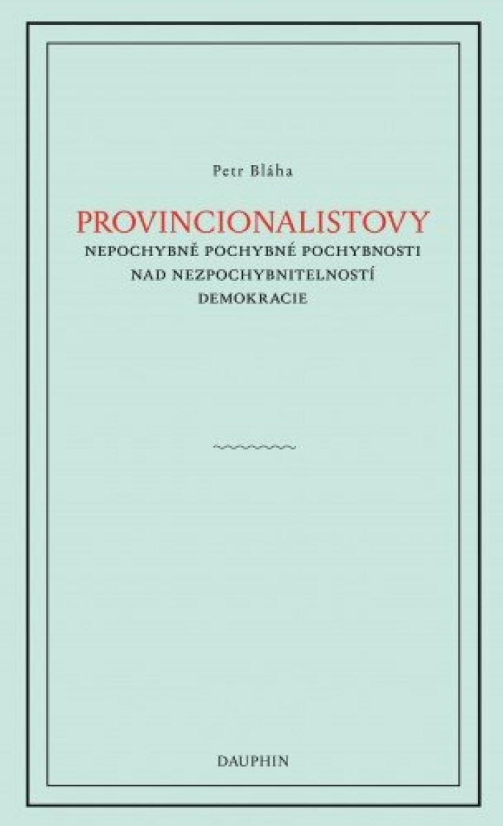 Provinionalistovy nepochybně pochybné pochybnosti nad nezpochybnitelností  demokracie - Petr Bláha