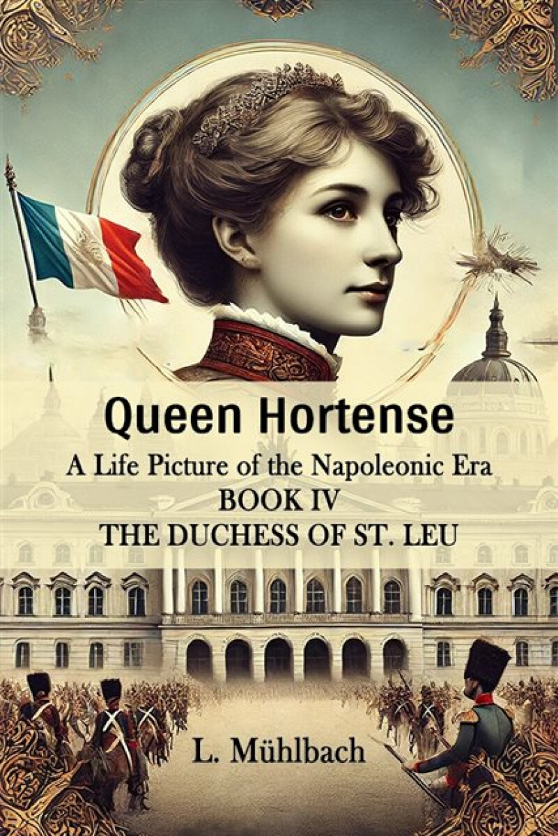 Kniha Queen HortenseA Life Picture of the Napoleonic Era BOOK IV (Edition2024)
