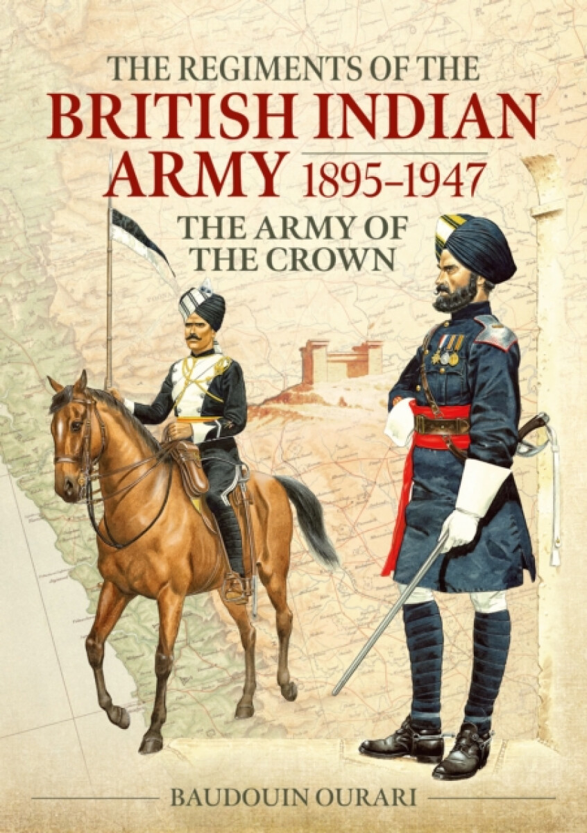 Regiments of the British Indian Army 1895-1947 - Baudouin Ourari