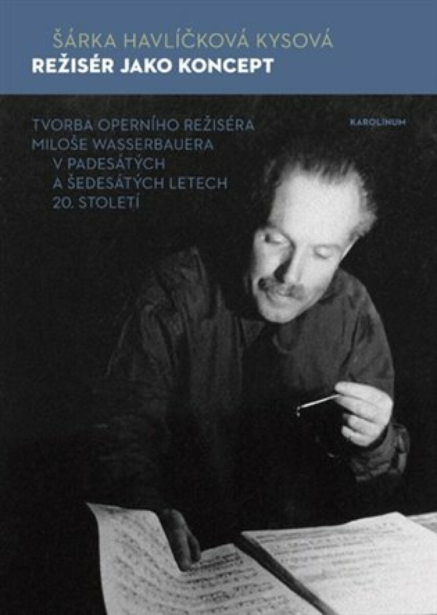 Kniha Režisér jako koncept - Tvorba operního režiséra Miloše Wasserbauera v padesátých a šedesátých letech 20. století