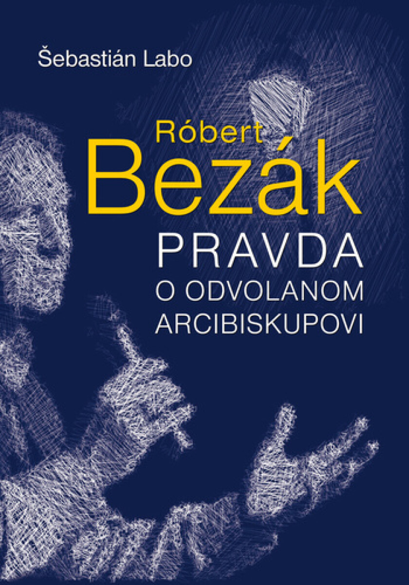 Kniha Róbert Bezák - Pravda o odvolanom arcibiskupovi