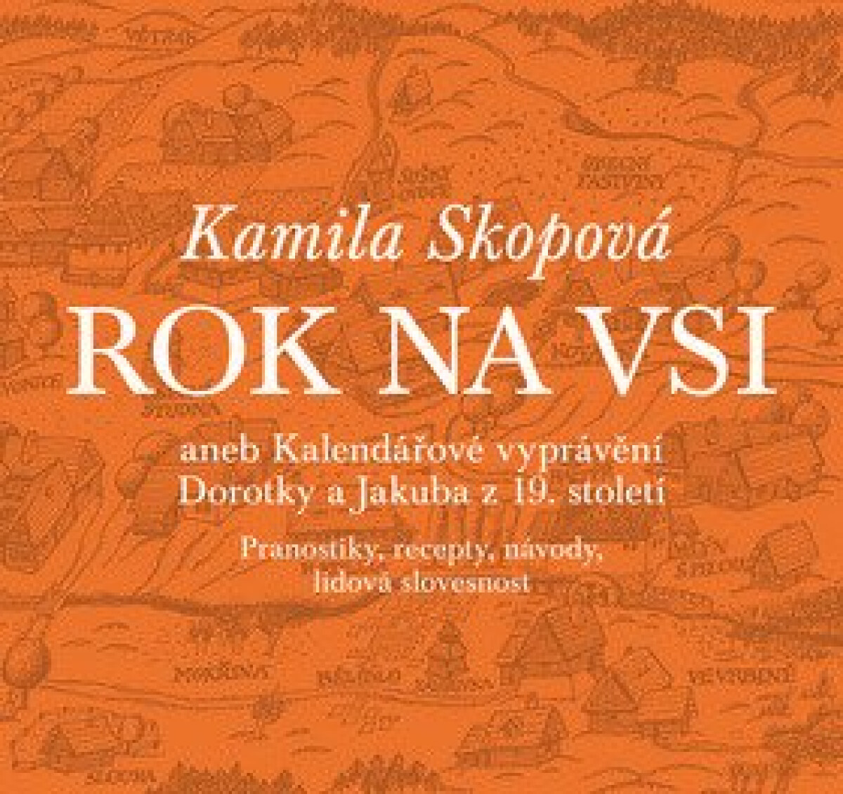 Kniha Rok na vsi aneb Kalendářové vyprávění Dorotky a Jakuba z 19. století. Pranostiky, recepty, návody, lidová slovesnost