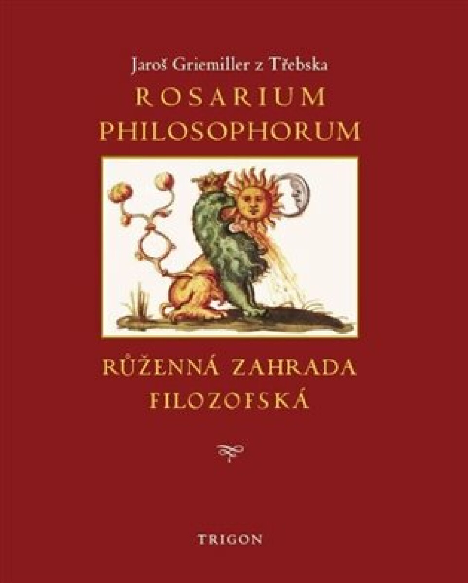 Rosarium philosophorum / to jest Růženná zahrada filosofská - Jaroš Griemiller z Třebska