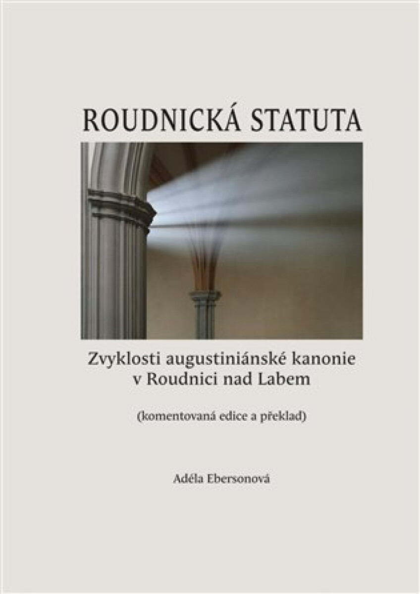 Kniha Roudnická statuta - Zvyklosti augustiniánské kanonie v Roudnici nad Labem (komentovaná edice a překlad)