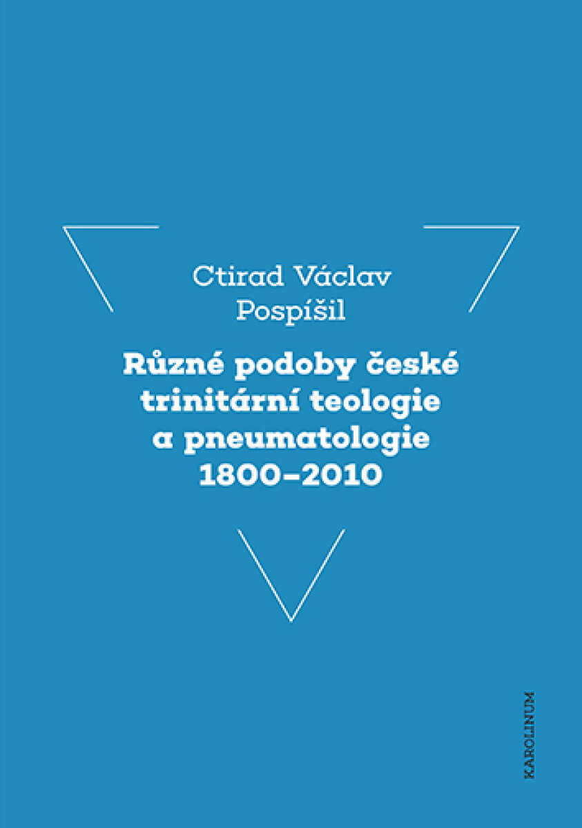 Různé podoby české trinitární teologie a pneumatologie 1800–2010 - Ctirad V. Pospíšil