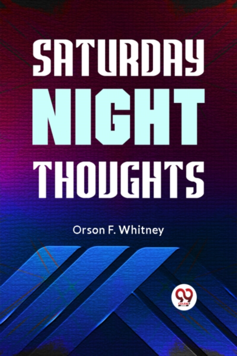 Saturday Night Thoughts - Orson F. Whitney
