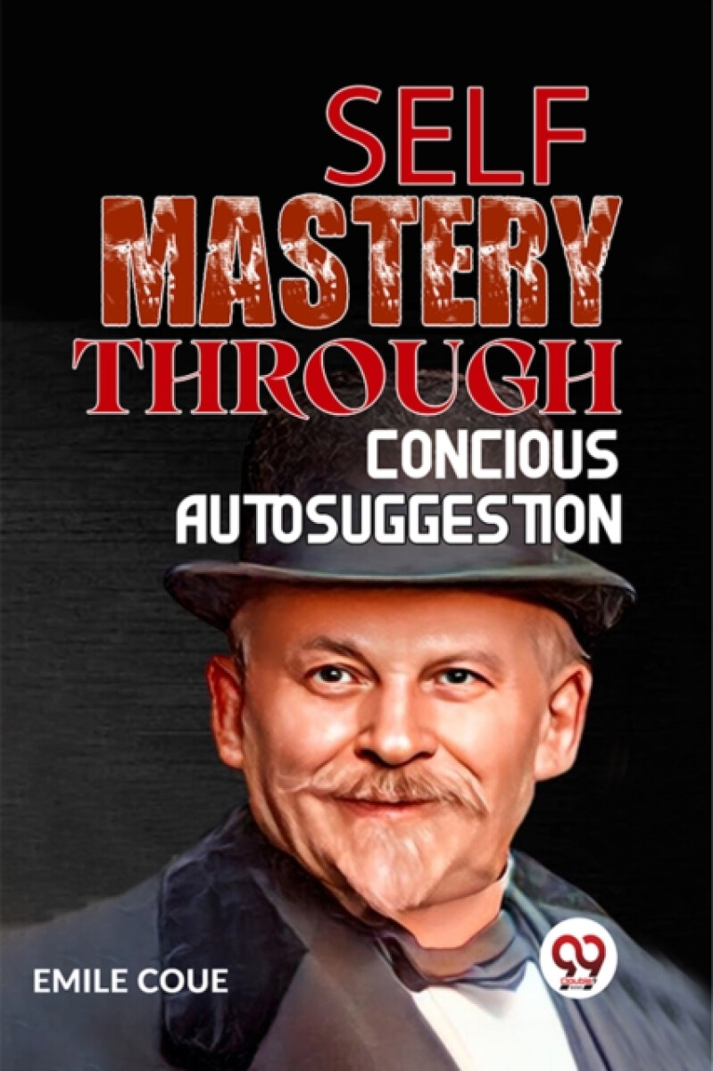 Self Mastery Through Conscious Autosuggestion - Coué Emile