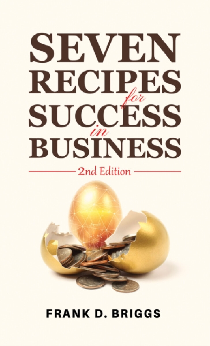 Seven Recipes for Success in Business â€“ 2nd Edition - Frank D. Briggs