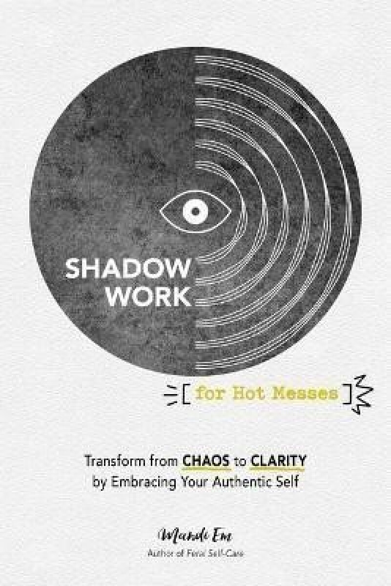 Kniha Shadow Work for Hot Messes: Transform from Chaos to Clarity by Embracing Your Authentic Self