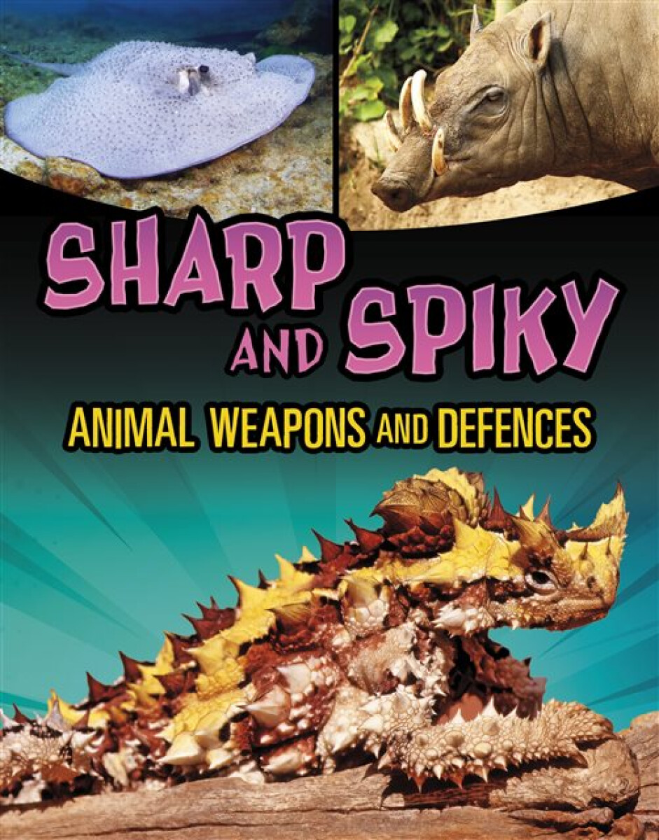 Sharp and Spiky Animal Weapons and Defences - Mari Bolte