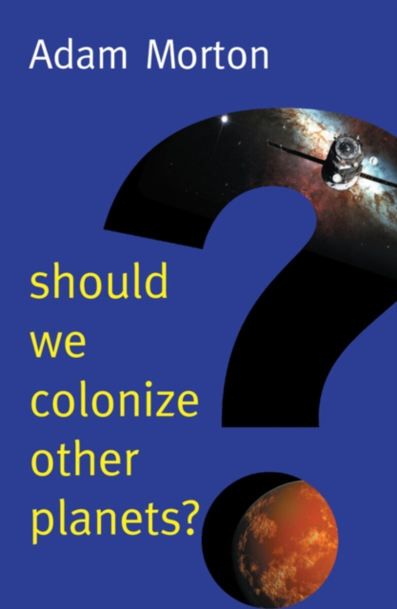Should We Colonize Other Planets? - Adam  Morton