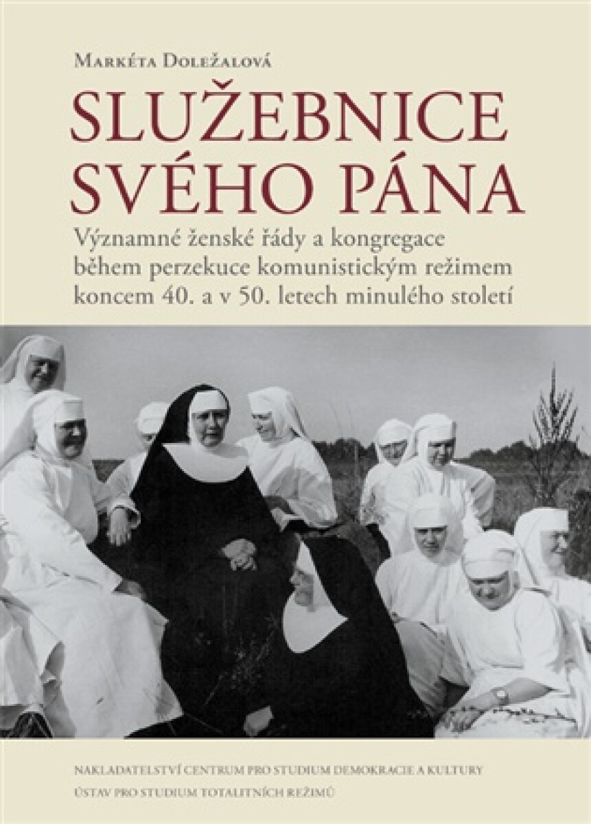 Kniha Služebnice svého Pána - Významné ženské řády a kongregace během perzekuce komunistickým režimem koncem 40. a v 50. letech minulého století