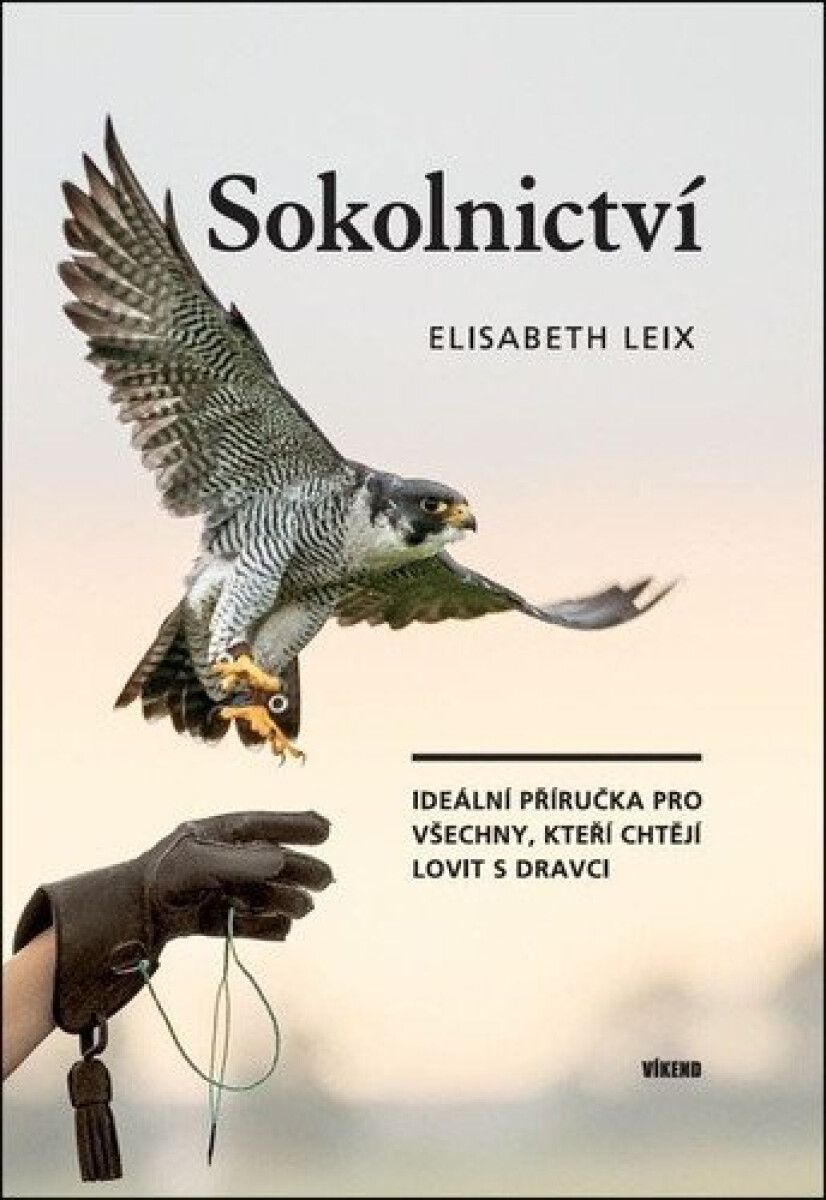 Levně Sokolnictví - Ideální příručka pro všechny, kteří chtějí lovit s dravci - Elisabeth Leix