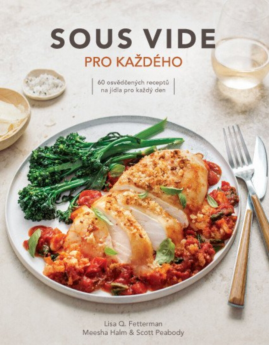Sous vide pro každého – 60 osvědčených receptů na jídla pro každý den (poškozená) - FETTERMAN Lisa Q., Scott Peabody, Meesha Halm