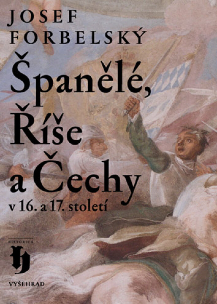 Španělé, Říše a Čechy v 16. a 17. století - Josef Forbelský
