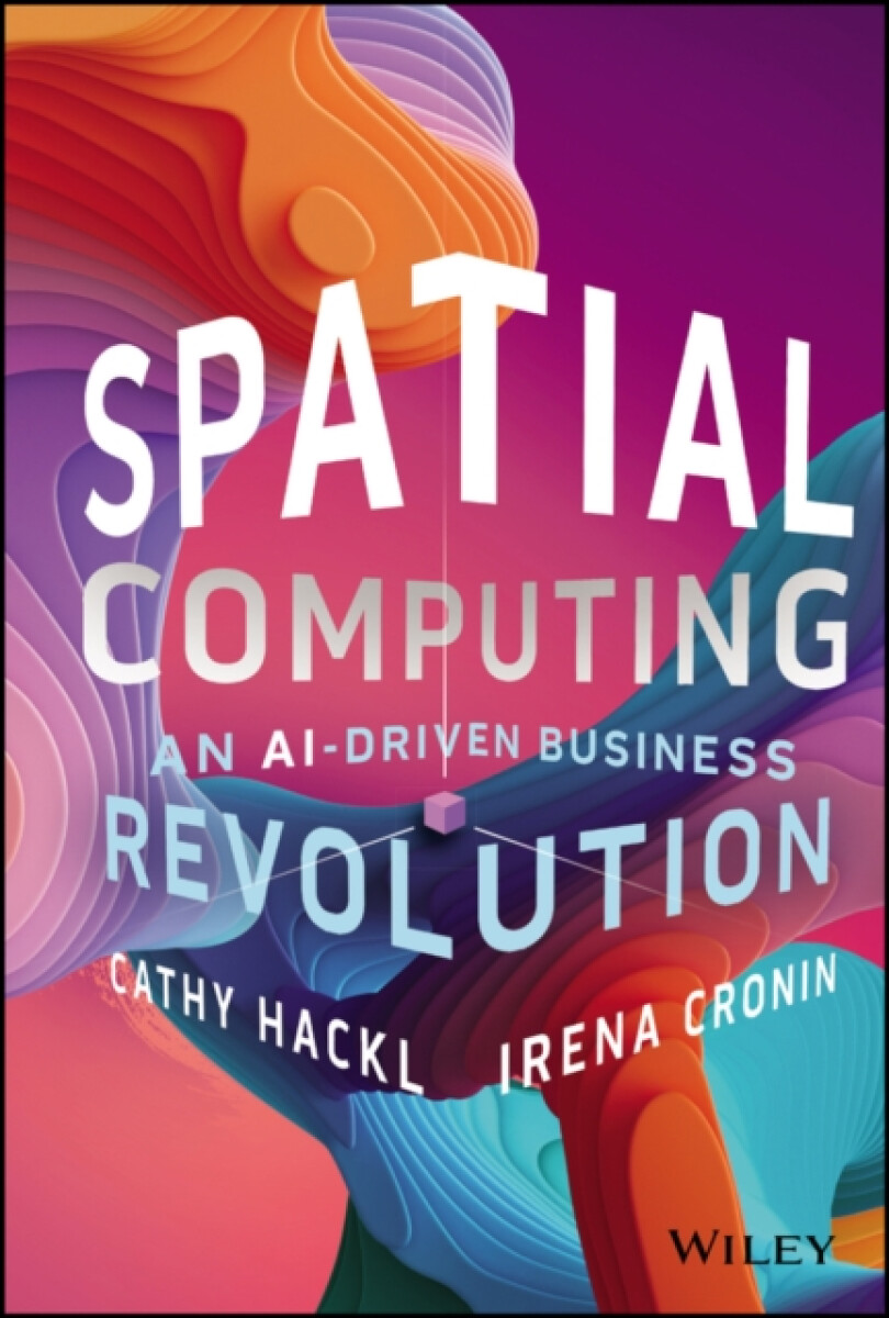 Spatial Computing â€“ An AIâ€“Driven Business Revolution - Cathy Hackl, Irena  Cronin
