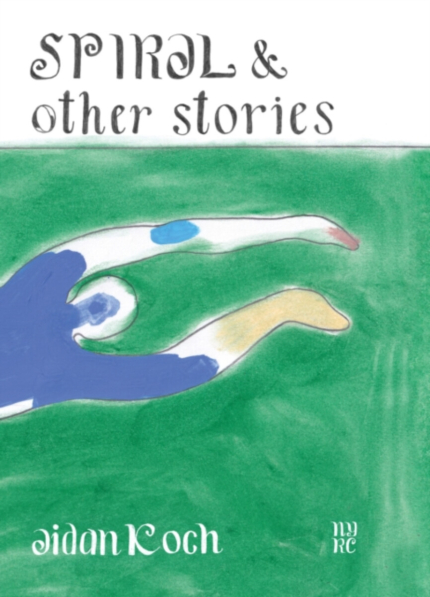 Spiral and Other Stories - Nicole Rudick, Aidan Koch