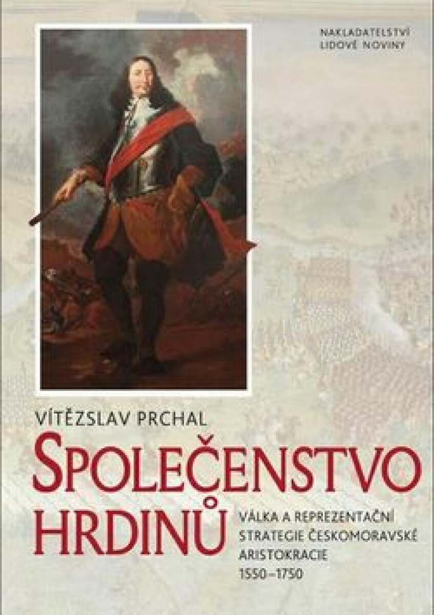 Kniha Společenstvo hrdinů: Válka a reprezentační strategie českomoravské aristokracie 1550–1750