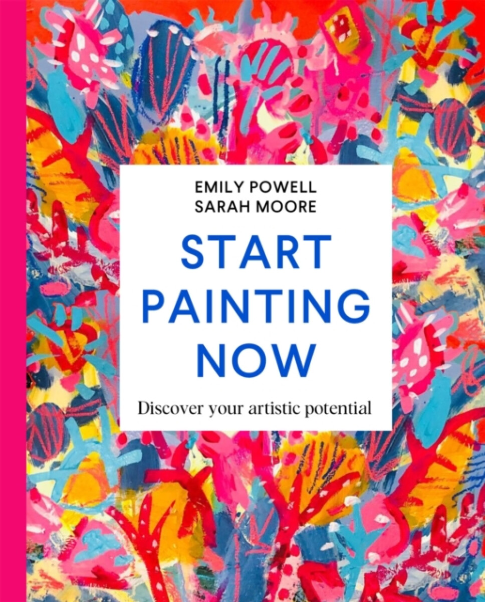 Start Painting Now - Emily Powell, Sarah Moore