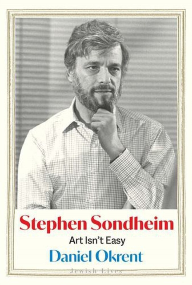 Stephen Sondheim â€“ Art Isnâ€²t Easy - Daniel Okrent