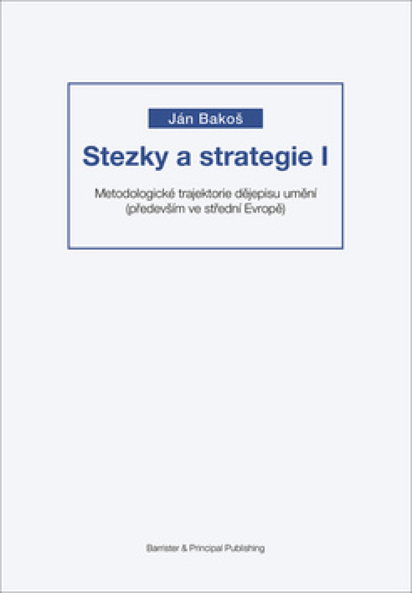 Kniha Stezky a strategie I - Metodologické trajektorie dějepisu umění (především ve střední Evropě)
