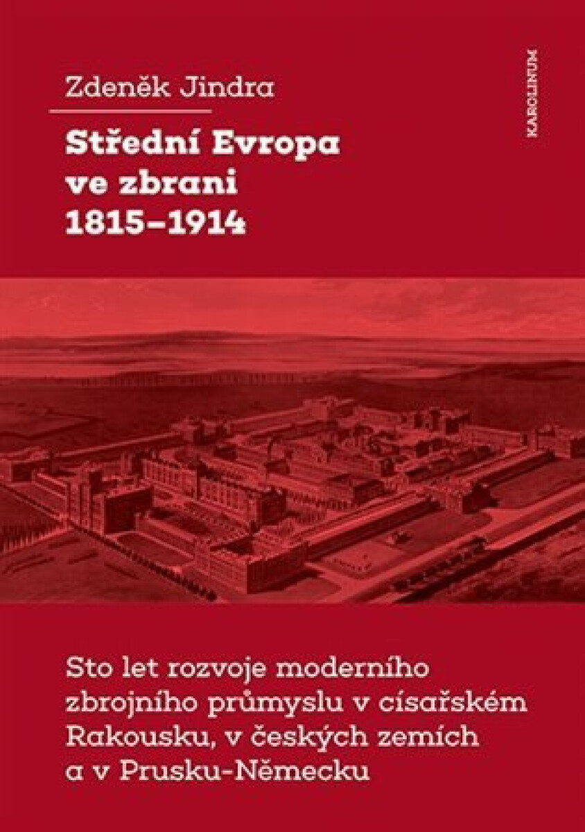 Kniha Střední Evropa ve zbrani 1815-1914 / Sto let rozvoje moderního zbrojního průmyslu v císařském Rakousku, v českých zemích a v Prusku-Německu
