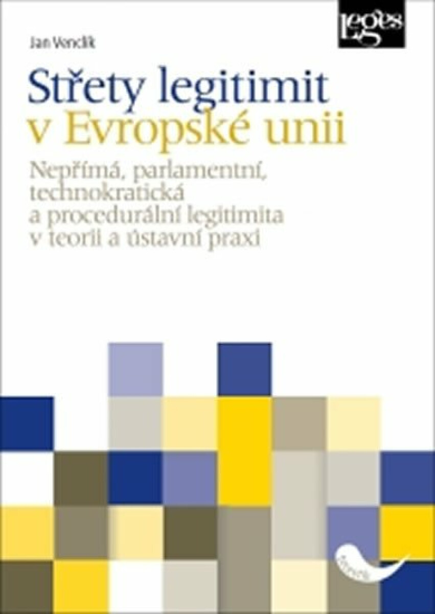 Kniha Střety legitimit v Evropské unii - Nepřímá, parlamentní, technokratická a procedurální legitimita v teorii a ústavní praxi