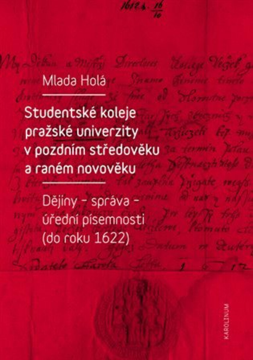 Studentské koleje pražské univerzity v pozdním středověku a raném novověku - Dějiny - správa - úřední písemnosti (do roku 1622) koupíte na Knihydobrovsky.cz