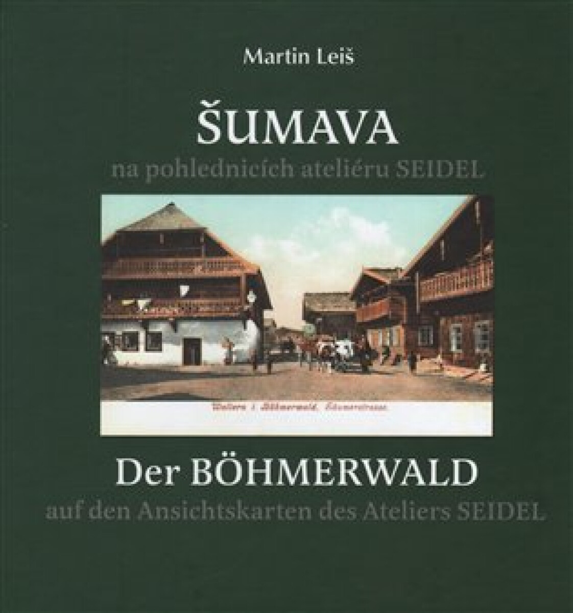 Kniha Šumava na pohlednicích ateliéru Seidel. Der Bohmerwald auf den Ansichtskarten des Ateliers Seidel.