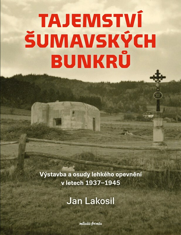 Kniha Tajemství šumavských bunkrů - Výstavba a osudy lehkého opevnění v letech 1937-1945