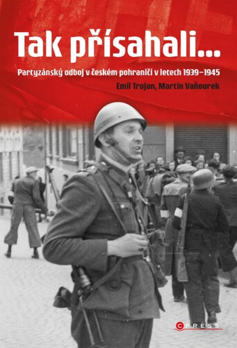 Kniha Tak přísahali... - Partyzánský odboj v českém pohraničí 1939-1945