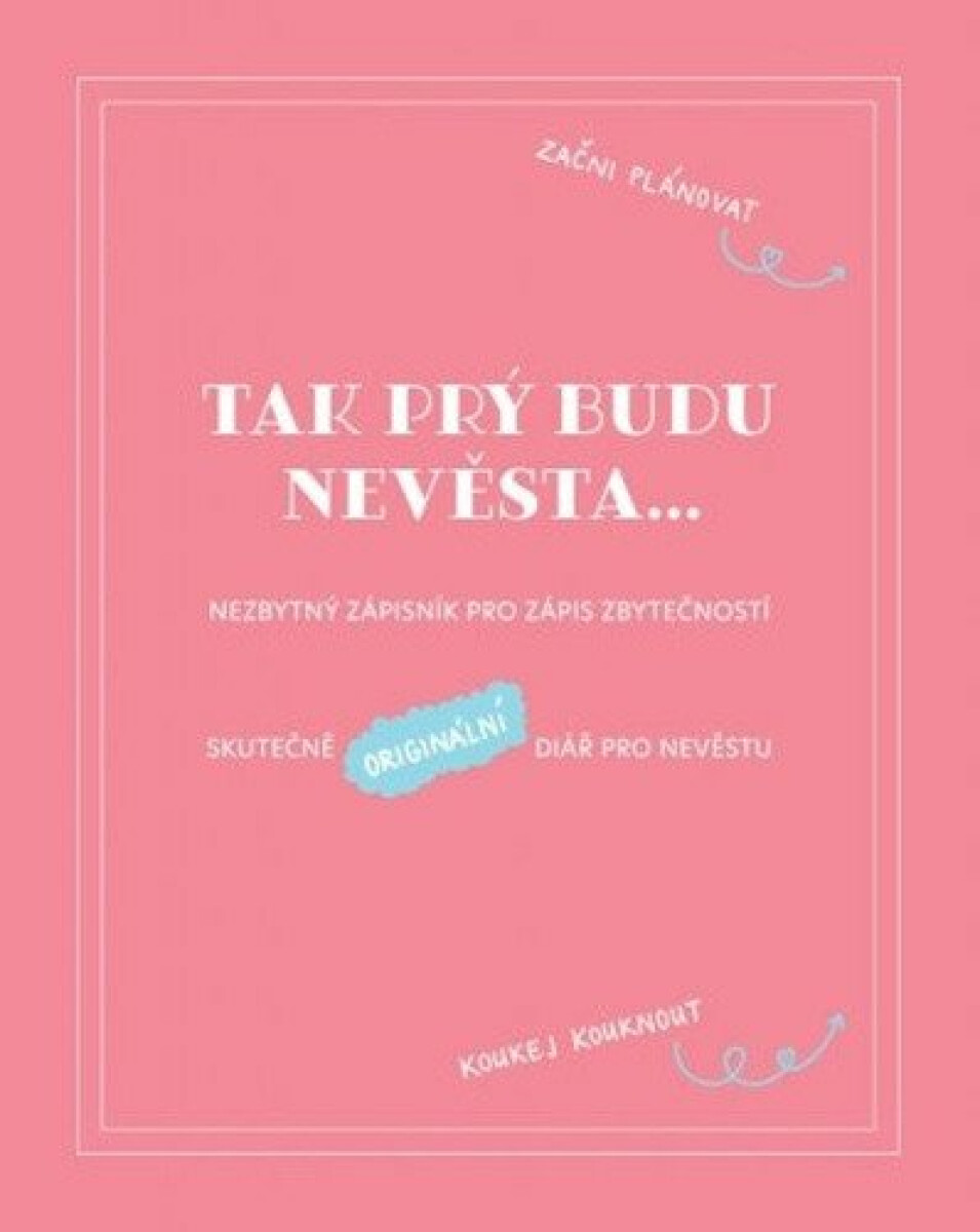Tak prý budu nevěsta - Nezbytný zápisník pro zápis zbytečností koupíte na Knihydobrovsky.cz