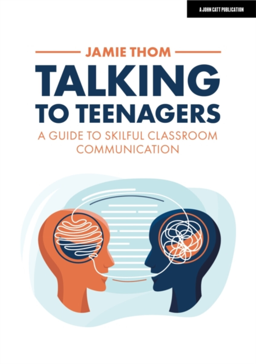 Talking to Teenagers: A guide to skilful classroom communication - Jamie Thom
