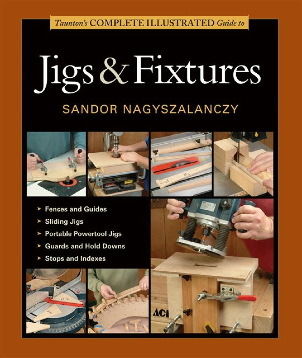 Kniha Taunton's Complete Illustrated Guide to Jigs a Fix tures