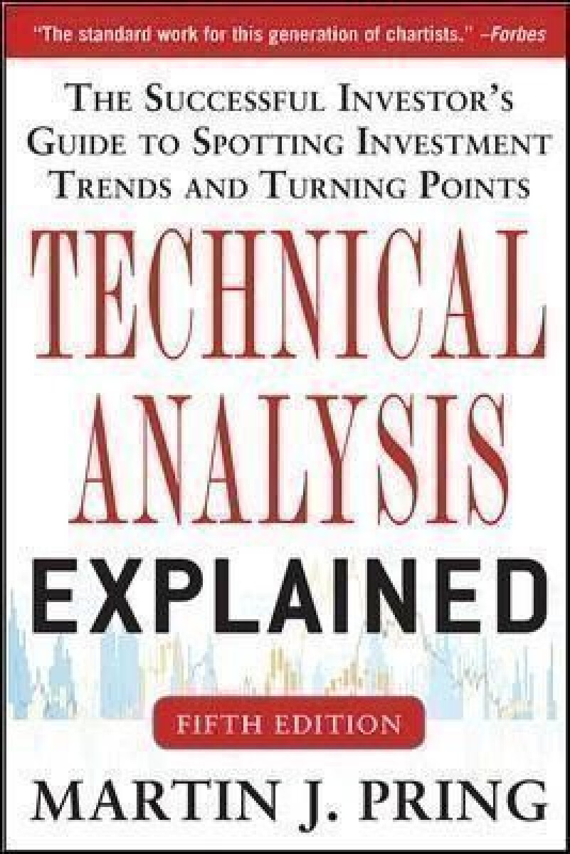Technical Analysis Explained, Fifth Edition: The Successful Investor's Guide to Spotting Investment Trends and Turning Points - Pring Martin