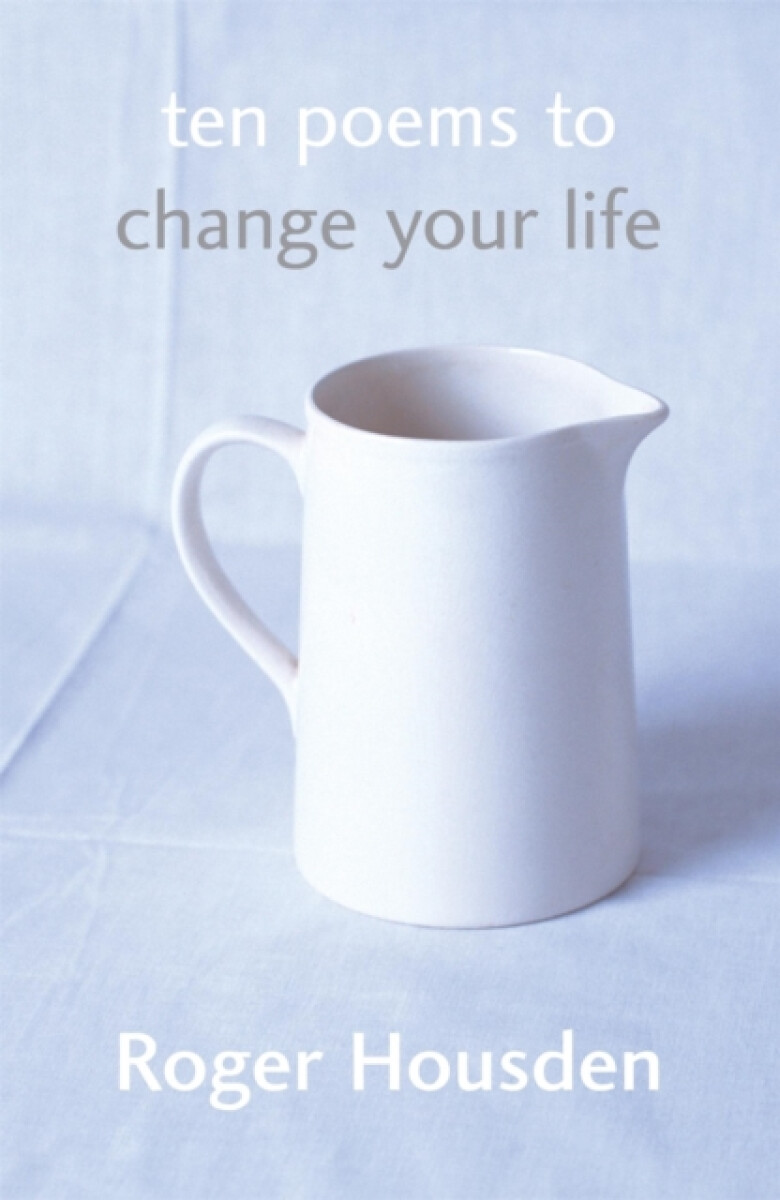 Ten Poems To Change Your Life - Roger Housden