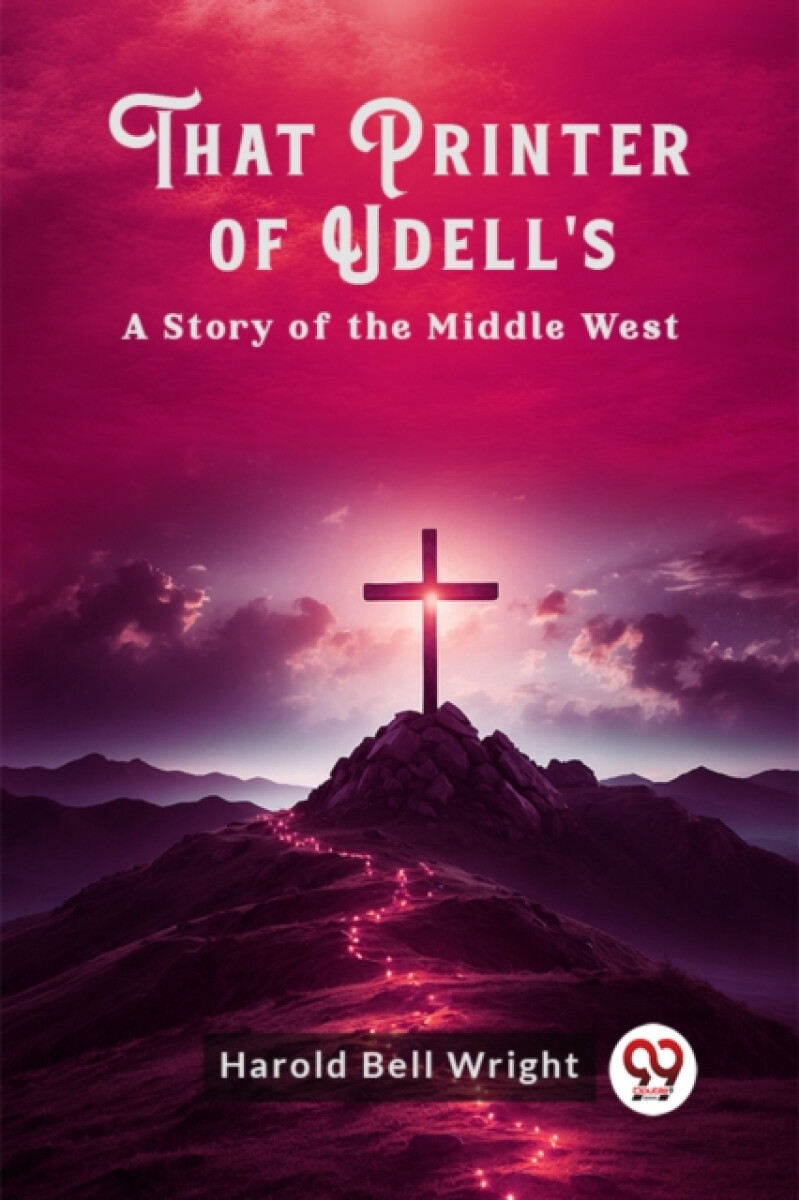 That Printer of Udell'sA Story of the Middle West - Harold Bell Wright