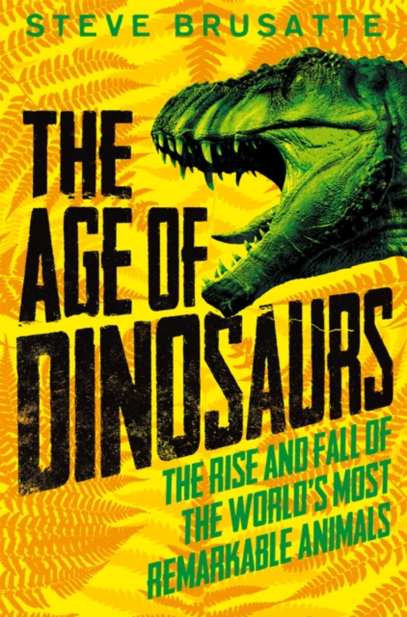 Kniha Age of Dinosaurs: The Rise and Fall of the World's Most Remarkable Animals