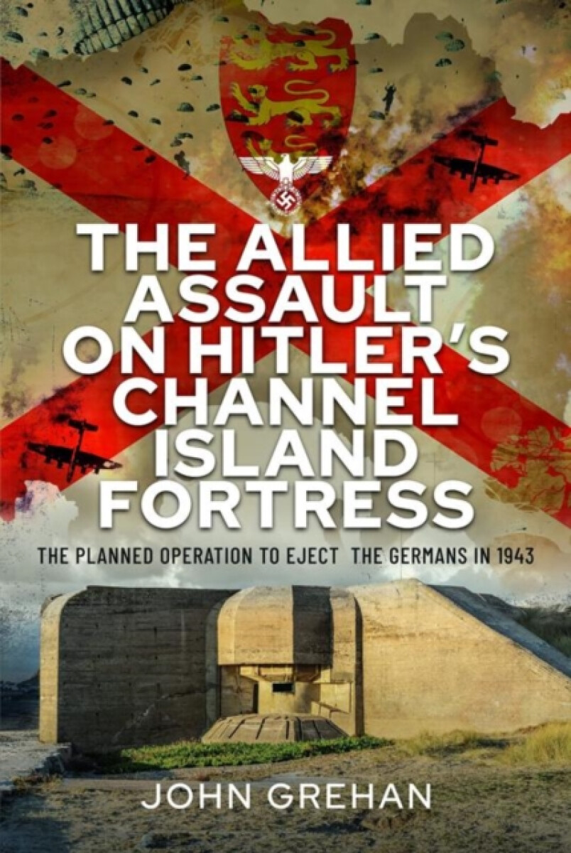 Kniha Allied Assault on Hitler's Channel Island Fortress